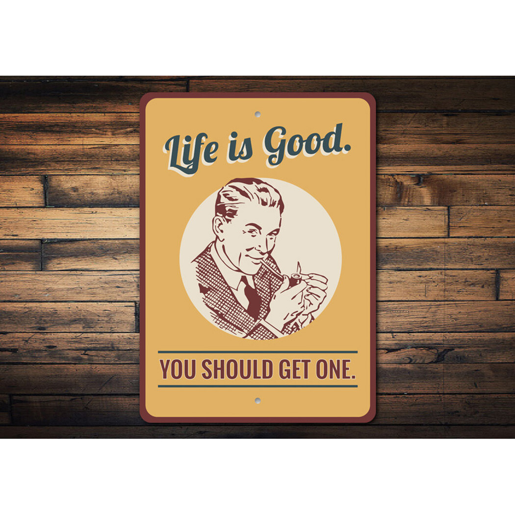 Life is Good, You Should Get One, Witty and Funny Sign, Man Cave Metal Sign