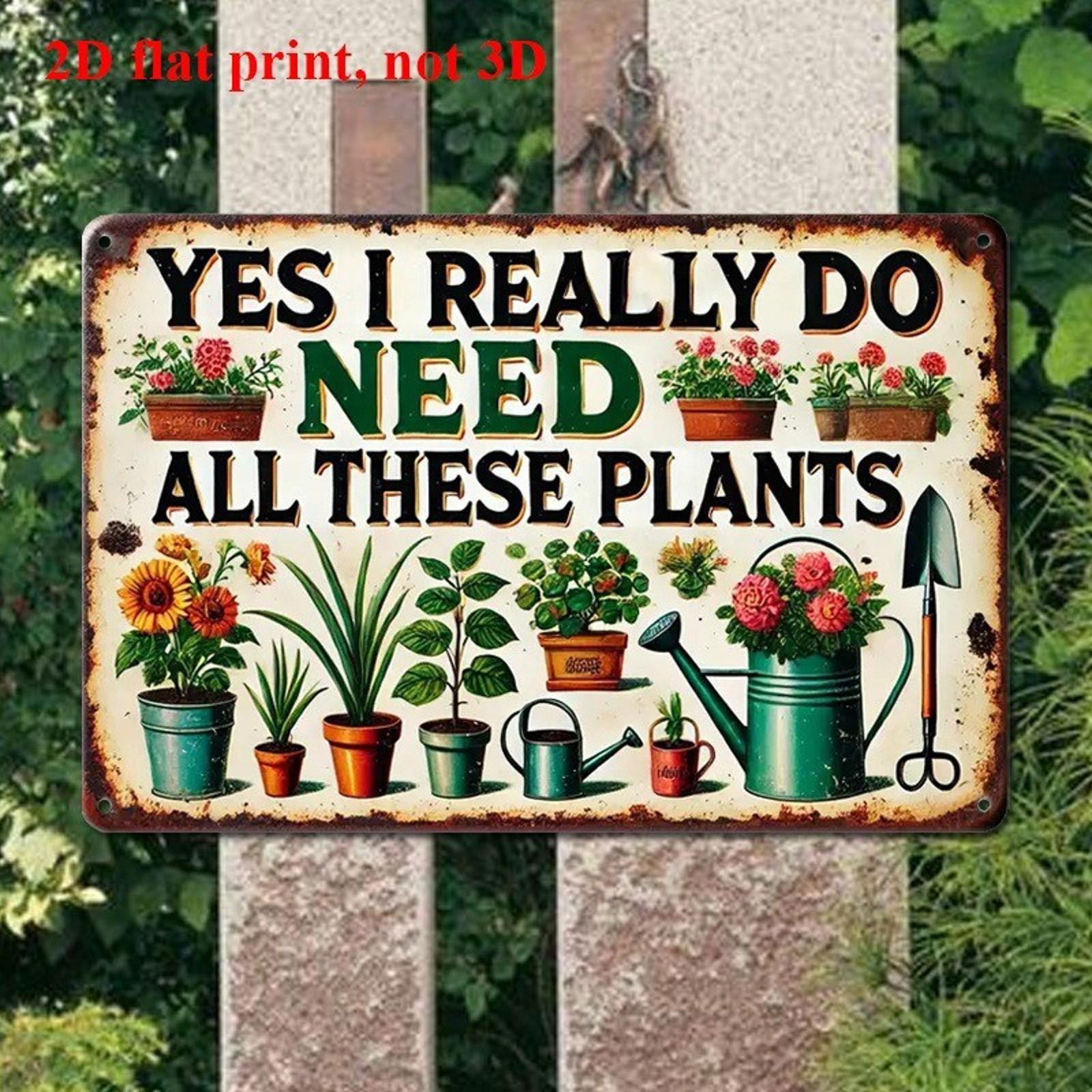 Garden Tin Sign Aluminum Sign 8×12 Funny Yes I Really Need All These Plants