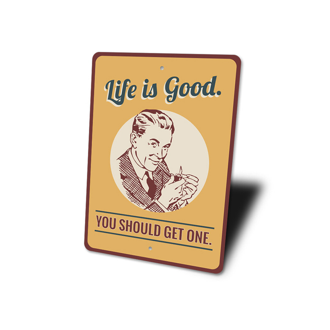 Life is Good, You Should Get One, Witty and Funny Sign, Man Cave Metal Sign