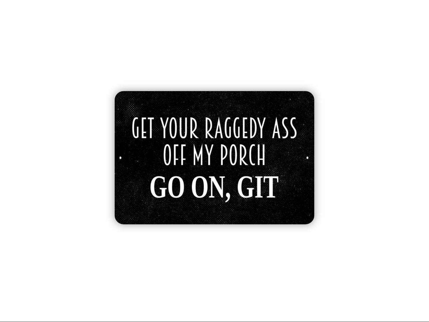 Get Your Raggedy Ass Off My Porch Go On Git Sign | Funny Porch Warning Sign