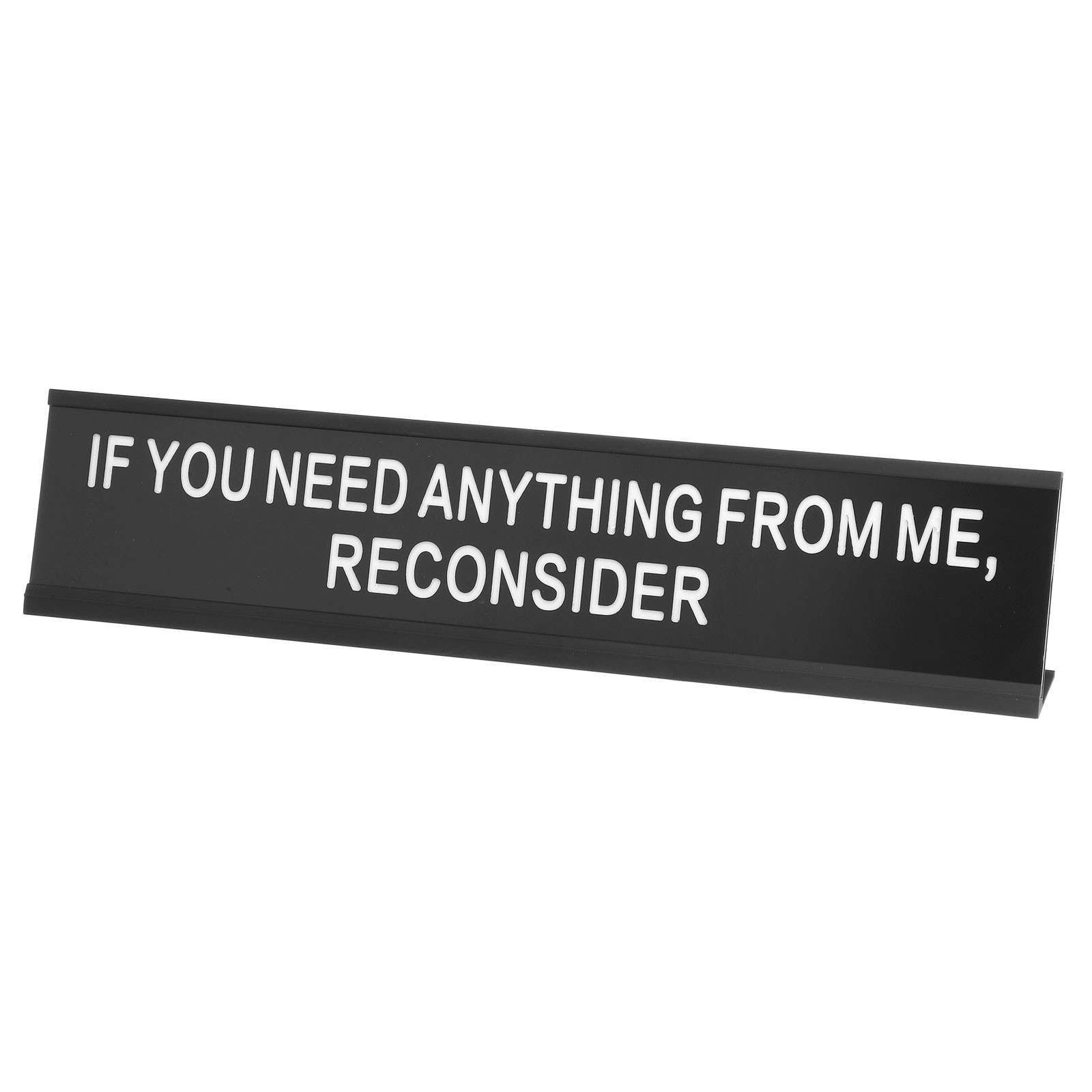 IF YOU NEED ANYTHING FROM ME, RECONSIDER Desk Name Plate, Black/White on Black