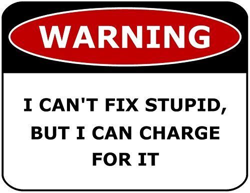 PCSCP Warning I Can’t FIX Stupid, BUT I CAN Charge for IT 11 inch by 9.5 inch La