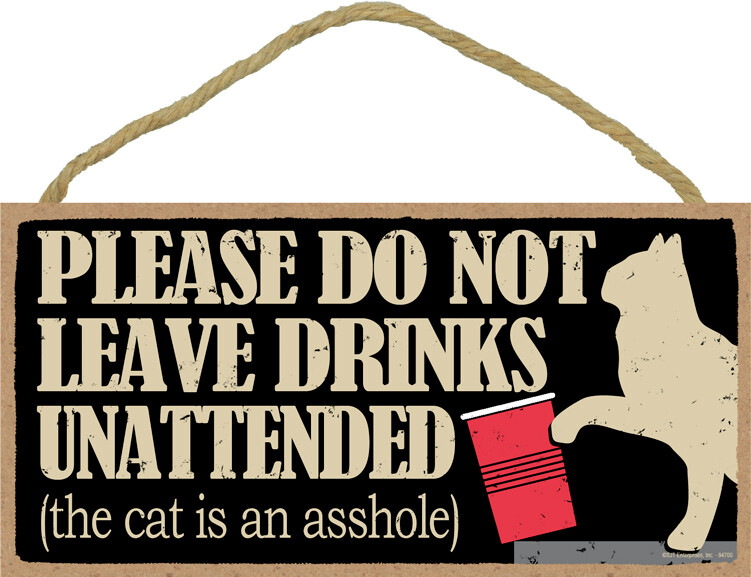 Please Do Not Leave Drinks Unattended the cat is an a**hole FUNNY 10×5 Wood 899