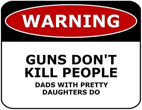 Warning Guns Don’t Kill People Dads with Pretty Daughters Do 11 inch by 9.5 inch