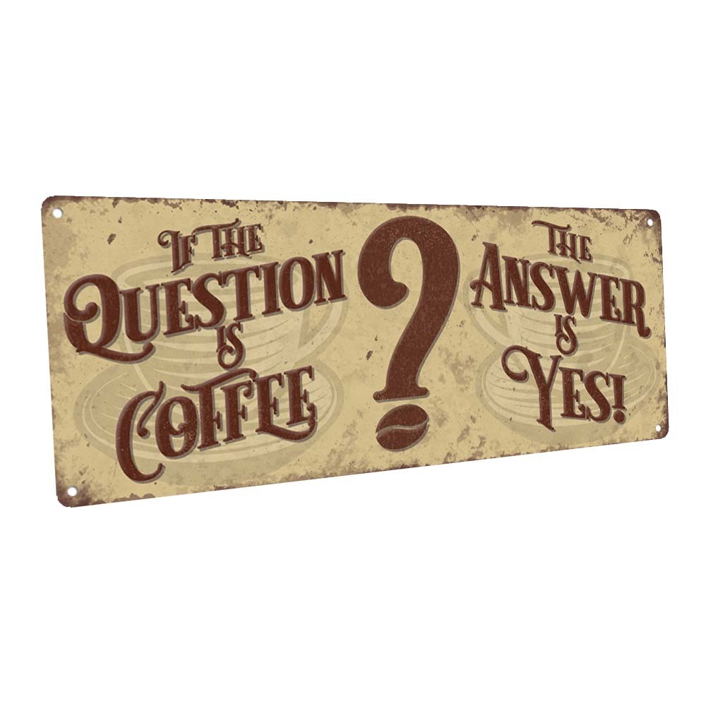 The Question is Coffee, The Answer is Yes Metal Sign; Wall Decor for Kitchen