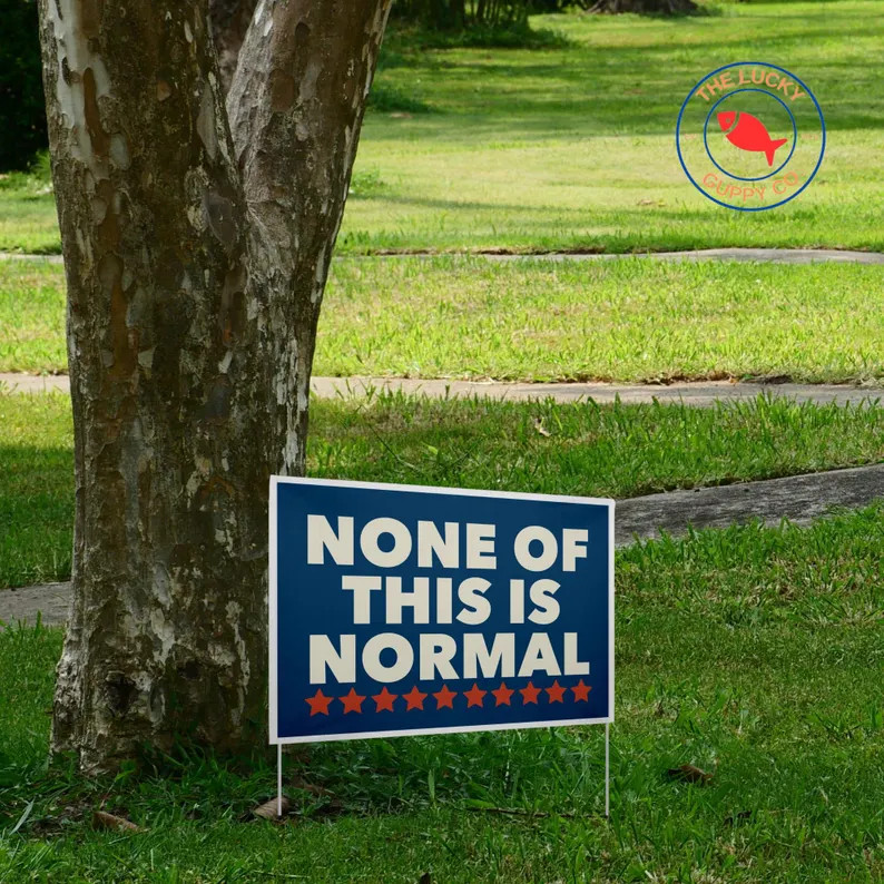 None Of This Is Normal America Yard Sign Political Protest