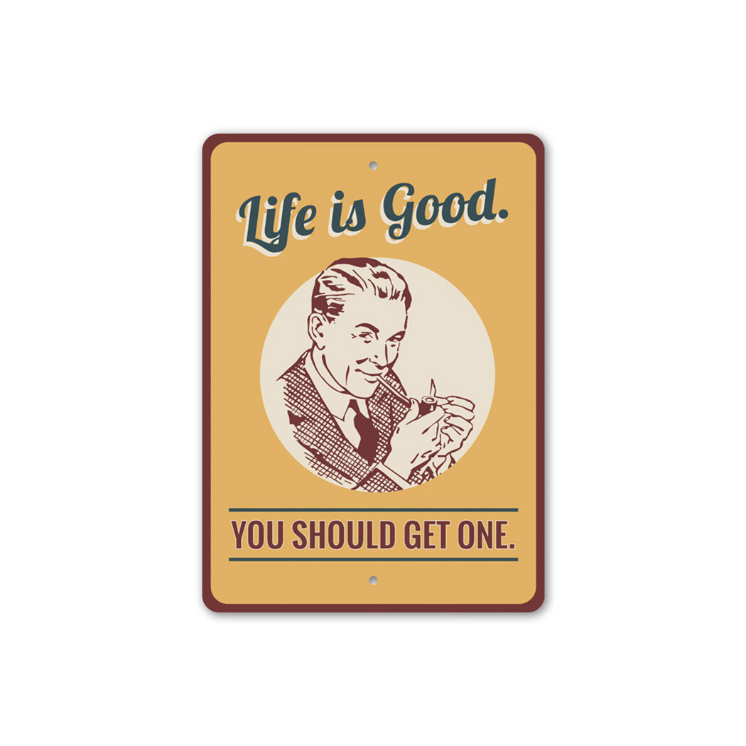 Life is Good, You Should Get One, Witty and Funny Sign, Man Cave Metal Sign
