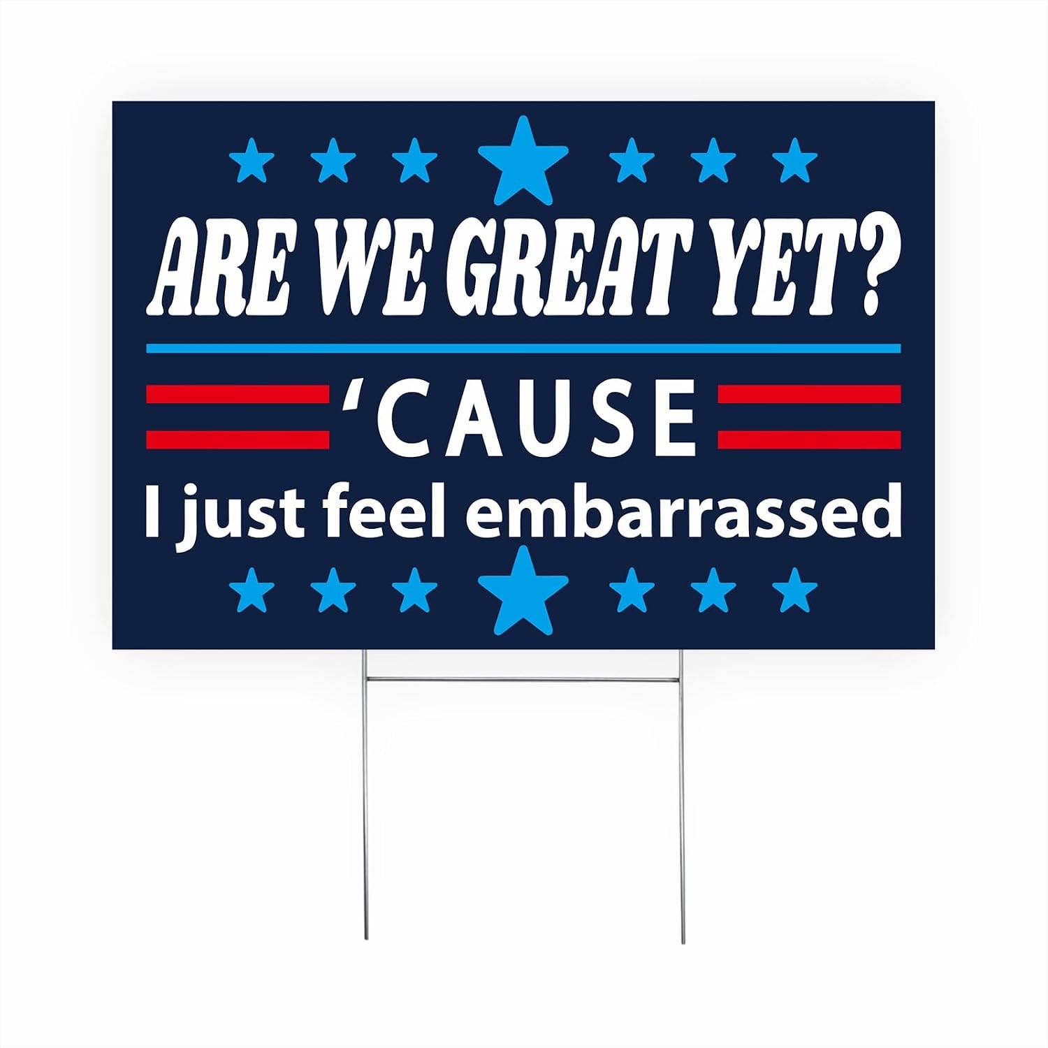 Are We Great Yet? Cause I Just Feel Embarrassed Yard Sign – 12″X18″ Double-Sided